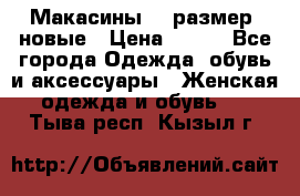 Макасины 41 размер, новые › Цена ­ 800 - Все города Одежда, обувь и аксессуары » Женская одежда и обувь   . Тыва респ.,Кызыл г.